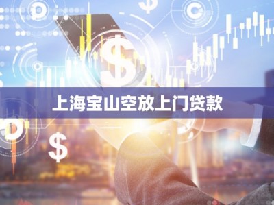 上海寶山空放上門(mén)貸款