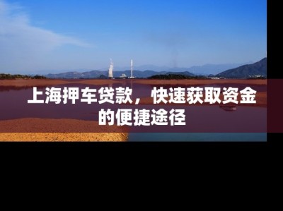 上海押車貸款，快速獲取資金的便捷途徑