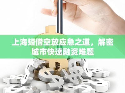 上海短借空放應(yīng)急之道，解密城市快速融資難題