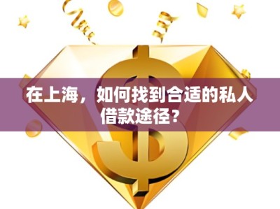 在上海，如何找到合適的私人借款途徑？